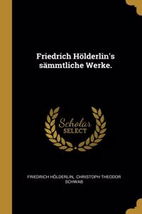 Friedrich Hölderlin's sämmtliche Werke.