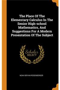 The Place of the Elementary Calculus in the Senior High-School Mathematics, and Suggestions for a Modern Presentation of the Subject