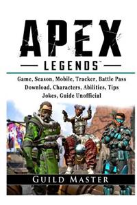 Apex Legends Game, Season, Mobile, Tracker, Battle Pass, Download, Characters, Abilities, Tips, Jokes, Guide Unofficial