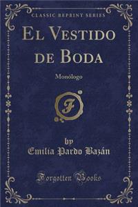 El Vestido de Boda: Monï¿½logo (Classic Reprint)