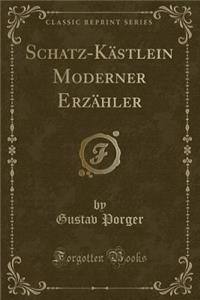 Schatz-KÃ¤stlein Moderner ErzÃ¤hler (Classic Reprint)