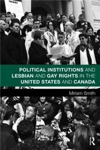 Political Institutions and Lesbian and Gay Rights in the United States and Canada