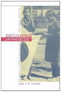 Becoming Japanese â€“ Colonial Taiwan & the Politics of Identity Formation: Colonial Taiwan and the Politics of Identity Formation
