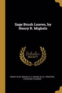 Sage Brush Leaves, by Henry R. Mighels