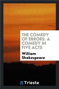 The Comedy of Errors: A comedy in five acts