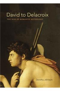 David to Delacroix: The Rise of Romantic Mythology: The Rise of Romantic Mythology