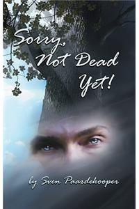 Sorry, Not Dead Yet!