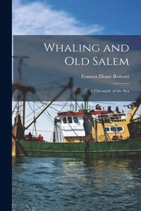 Whaling and Old Salem; a Chronicle of the Sea