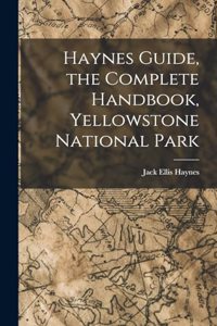 Haynes Guide, the Complete Handbook, Yellowstone National Park
