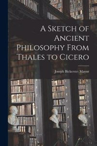 A Sketch of Ancient Philosophy From Thales to Cicero