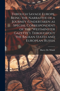 Through Savage Europe, Being the Narrative of a Journey (undertaken as Special Correspondent of the 