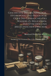 Geschichte Der Balneologie, Hydroposie Und Pegologie Oder Des Gebrauches Des Wassers Zu Religiösen, Diätetischen Und Medicinischen Zwecken