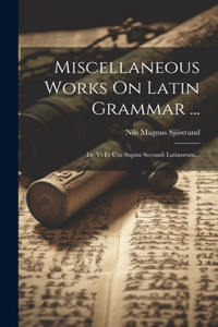 Miscellaneous Works On Latin Grammar ...