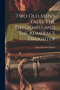 Two old Men's Tales The Deformed and The Admiral's Daughter