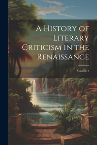 History of Literary Criticism in the Renaissance; Volume 2