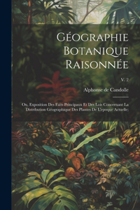 Géographie botanique raisonnée; ou, Exposition des faits principaux et des lois concernant la distribution géographique des plantes de l'epoque actuelle;; v. 2