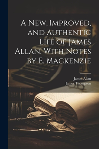 New, Improved, and Authentic Life of James Allan. With Notes by E. Mackenzie