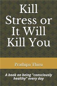 Kill Stress or It Will Kill You