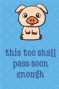 This Too Shall Pass Soon Enough