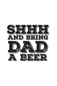 Shhh And Bring Dad A Beer