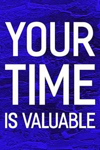 Your Time Is Valuable