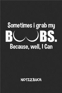 Sometimes I Grab My Boobs NOTIZBUCH