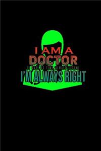 I am a doctor. To save us time, always assume I'm always right