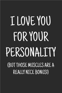 I love you for your personality (but those muscles are a really nice bonus)