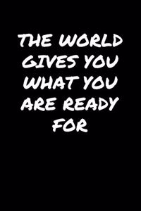 The World Gives You What You Are Ready For