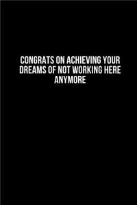 Congrats on achieving your dreams of not working here anymore