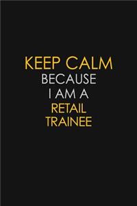 Keep Calm Because I Am A Retail Trainee