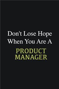 Don't lose hope when you are a Product Manager