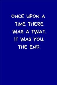 Once Upon A Time There Was A Twat. It Was You. The End.