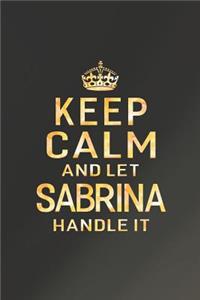 Keep Calm and Let Sabrina Handle It: First Name Funny Sayings Personalized Customized Names Women Girl Gift Notebook Journal