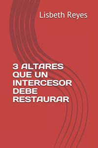 3 Altares Que Un Intercesor Debe Restaurar