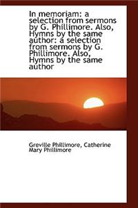 In Memoriam: A Selection from Sermons by G. Phillimore. Also, Hymns by the Same Author: A Selection