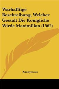 Warhafftige Beschreibung, Welcher Gestalt Die Konigliche Wirde Maximilian (1562)