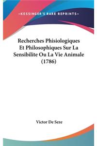 Recherches Phisiologiques Et Philosophiques Sur La Sensibilite Ou La Vie Animale (1786)