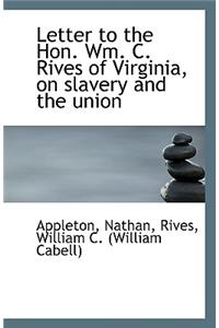 Letter to the Hon. Wm. C. Rives of Virginia, on Slavery and the Union