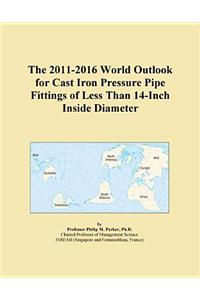 The 2011-2016 World Outlook for Cast Iron Pressure Pipe Fittings of Less Than 14-Inch Inside Diameter