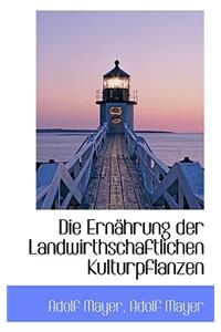 Die Ernahrung Der Landwirthschaftlichen Kulturpflanzen