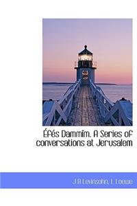 Éfés Dammîm. a Series of Conversations at Jerusalem