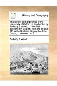 history and antiquities of the University of Oxford, in two books