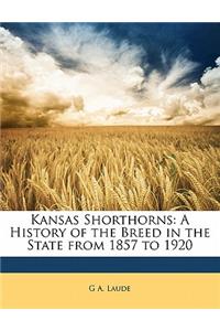 Kansas Shorthorns: A History of the Breed in the State from 1857 to 1920: A History of the Breed in the State from 1857 to 1920