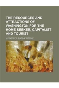 The Resources and Attractions of Washington for the Home Seeker, Capitalist and Tourist