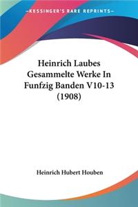 Heinrich Laubes Gesammelte Werke In Funfzig Banden V10-13 (1908)