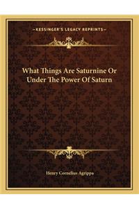 What Things Are Saturnine or Under the Power of Saturn