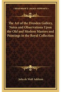 The Art of the Dresden Gallery, Notes and Observations Upon the Old and Modern Masters and Paintings in the Royal Collection
