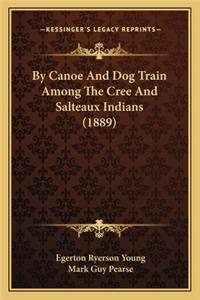 By Canoe and Dog Train Among the Cree and Salteaux Indians (1889)