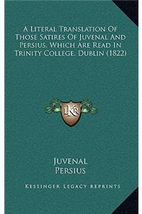 A Literal Translation of Those Satires of Juvenal and Persius, Which Are Read in Trinity College, Dublin (1822)
